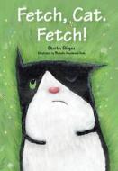 Fetch, Cat. Fetch! di Charles Ghigna edito da Schiffer Publishing Ltd