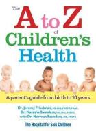 A to Z of Children's Health: A Parent's Guide from Birth to 10 Years di Dr. Jeremy Friedman, Dr. Natasha Saunders edito da Robert Rose Inc