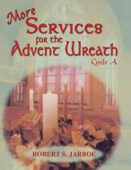 More Services for the Advent Wreath: For Lectionary Cycle A di Robert S. Jarboe edito da CSS Publishing Company