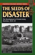 The Seeds of Disaster di Robert Allan Doughty edito da Stackpole Books