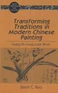 Transforming Traditions in Modern Chinese Painting di Jason C. Kuo edito da Lang, Peter