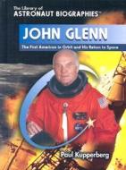 John Glenn: The First American in Orbit and His Return to Space di Paul Kupperberg edito da Rosen Publishing Group
