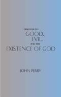 Dialogue on Good, Evil, and the Existence of God di John Perry edito da Hackett Publishing Co, Inc