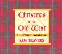 Christmas in the Old West: A Historical Scrapbook di Sam Travers edito da Mountain Press Publishing Company