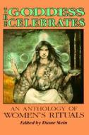 The Goddess Celebrates: An Anthology of Women's Rituals di Diane Stein edito da Crossing Press
