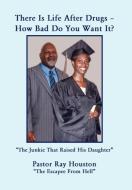 There Is Life After Drugs-How Bad Do You Want It? di Pastor Ray Houston edito da Daddy's Girls Promotions