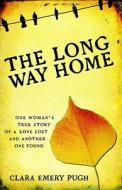 The Long Way Home: One Woman's True Story of a Love Lost and Another One Found di Clara Emery Pugh edito da Carpenter's Son Publishing