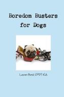 Boredom Busters for Dogs: Avoiding Destructive and Annoying Behaviors Thru Life Enrichment di Lauren Bond edito da Clicksmart