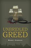 Unbridled Greed: Money Is the Motive, Fraud Is the Means di Barry Johnson edito da Roccochi Ridge Publishing