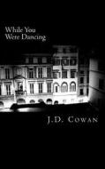 While You Were Dancing di J. D. Cowan edito da John-David Cowan