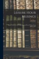 Leisure Hour Musings: Being a Collection of 35 Miscellaneous Pieces, Written From 1840 to 1873 di Graham edito da LEGARE STREET PR