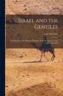 Israel and the Gentiles: Contributions to the History of the Jews From the Earliest Times to the Present Day di Isaäc Da Costa edito da LEGARE STREET PR