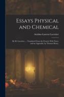 Essays Physical and Chemical: By M. Lavoisier, ... Translated From the French, With Notes, and an Appendix, by Thomas Henry, di Antoine-Laurent Lavoisier edito da LEGARE STREET PR