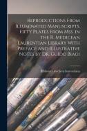 Reproductions From Illuminated Manuscripts. Fifty Plates From mss. in the R. Medicean Laurentian Library With Preface and Illustrative Notes by Dr. Gu edito da LEGARE STREET PR