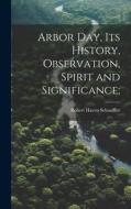 Arbor day, its History, Observation, Spirit and Significance; di Robert Haven Schauffler edito da LEGARE STREET PR