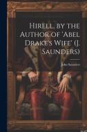 Hirell, by the Author of 'abel Drake's Wife' (J. Saunders) di John Saunders edito da LEGARE STREET PR