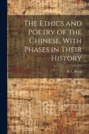 The Ethics and Poetry of the Chinese, With Phases in Their History di B. L. Benas edito da LEGARE STREET PR
