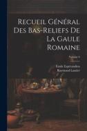 Recueil général des bas-reliefs de la Gaule romaine; Volume 6 di Émile Espérandieu, Raymond Lantier edito da LEGARE STREET PR