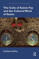 The Cults Of Sainte Foy And The Cultural Work Of Saints di Kathleen Ashley edito da Taylor & Francis Ltd