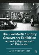 The Twentieth Century German Art Exhibition di Lucy Wasensteiner edito da Taylor & Francis Ltd