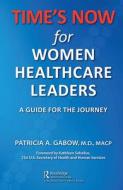 TIME'S NOW For Women Healthcare Leaders di Patricia A. Gabow edito da Taylor & Francis Ltd