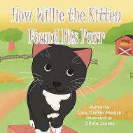 How Willie the Kitten Found His Purr di Lisa Griffin Moore edito da Christian Faith Publishing, Inc