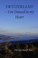 Switzerland - You Danced in my Heart di Charmiene Maxwell-Batten edito da Lulu.com