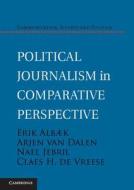 Political Journalism in Comparative Perspective di Professor Erik Albaek, Arjen van Dalen, Nael Jebril, Claes H. De Vreese edito da Cambridge University Press