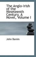 The Anglo-irish Of The Nineteenth Century. A Novel, Volume I di John Banim edito da Bibliolife