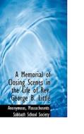 A Memorial Of Closing Scenes In The Life Of Rev. George B. Little di Anonymous edito da Bibliolife