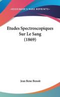 Etudes Spectroscopiques Sur Le Sang (1869) di Jean Rene Benoit edito da Kessinger Publishing