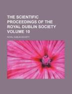 The Scientific Proceedings of the Royal Dublin Society Volume 10 di Royal Dublin Society edito da Rarebooksclub.com