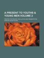 A Present to Youths & Young Men Volume 2; Printed for Private Circulation and Presentation di Edmund Shorthouse edito da Rarebooksclub.com