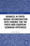 Advances in Proto-Basque Reconstruction with Evidence for the Proto-Indo-European-Euskarian Hypothesis di Juliette (The Graduate Center Blevins edito da Taylor & Francis Ltd