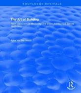 The Art Of Building: International Ideas, Dutch Debate 1840-1900 di Auke Van Der Woud edito da Taylor & Francis Ltd