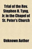 Trial Of The Rev. Stephen H. Tyng, Jr. I di Unknown Author edito da General Books