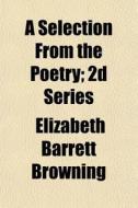 A Selection From The Poetry; 2d Series di Elizabeth Barrett Browning edito da General Books Llc