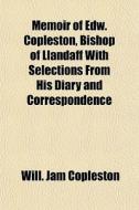 Memoir Of Edw. Copleston, Bishop Of Llan di Will Jam Copleston edito da General Books