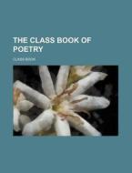 The Class Book of Poetry di Class-Book edito da Rarebooksclub.com