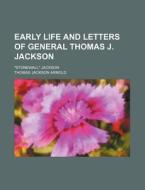 Early Life and Letters of General Thomas J. Jackson; "Stonewall" Jackson di Thomas Jackson Arnold edito da Rarebooksclub.com