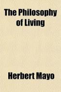 The Philosophy Of Living di Herbert Mayo edito da General Books