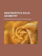 Wentworth's Solid Geometry di George Wentworth edito da Rarebooksclub.com