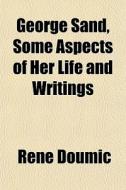 George Sand, Some Aspects Of Her Life An di Ren Doumic edito da General Books