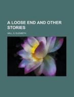 A Loose End And Other Stories di S. Elizabeth Hall edito da Rarebooksclub.com