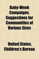 Baby-week Campaigns. Suggestions For Com di United States Children's Bureau edito da General Books
