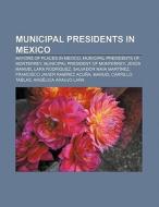 Municipal presidents in Mexico di Books Llc edito da Books LLC, Reference Series