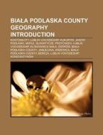 Biala Podlaska County geography Introduction di Source Wikipedia edito da Books LLC, Reference Series