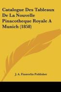 Catalogue Des Tableaux de La Nouvelle Pinacotheque Royale a Munich (1858) di A. Finsterli J. a. Finsterlin Publisher, J. a. Finsterlin Publisher edito da Kessinger Publishing