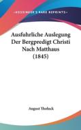 Ausfuhrliche Auslegung Der Bergpredigt Christi Nach Matthaus (1845) di August Tholuck edito da Kessinger Publishing