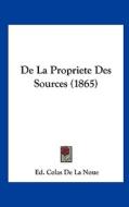 de La Propriete Des Sources (1865) di Ed Colas De La Noue edito da Kessinger Publishing